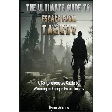 The Ultimate Guide to Escape From Tarkov: A Comprehensive Guide to Winning in Escape From Tarkov