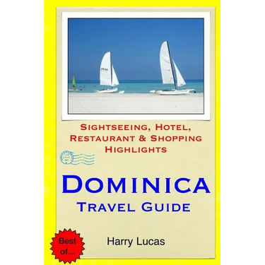 Dominica Travel Guide: Sightseeing, Hotel, Restaurant & Shopping Highlights