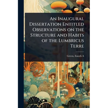 An Inaugural Dissertation Entitled Observations on the Structure and Habits of the Lumbricus Terre