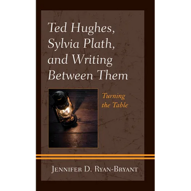 Ted Hughes, Sylvia Plath, and Writing Between Them: Turning the Table