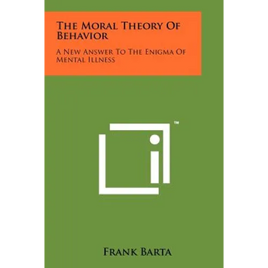 The Moral Theory Of Behavior: A New Answer To The Enigma Of Mental Illness