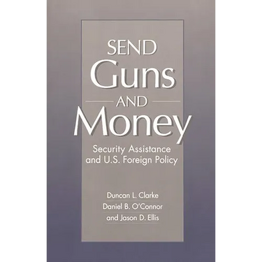 Send Guns and Money: Security Assistance and U.S. Foreign Policy