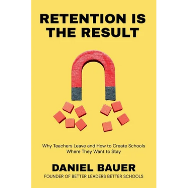 Retention Is the Result: Why Teachers Leave and How to Create Schools Where They Want to Stay