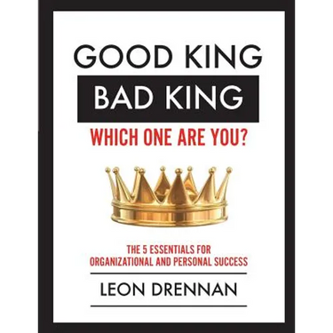 Good King, Bad King-Which One Are You?: The 5 Essentials for Organizational and Personal Growth