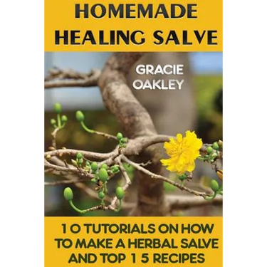Homemade Healing Salve: 10 Tutorials on How to Make a Herbal Salve And Top 15 Recipes