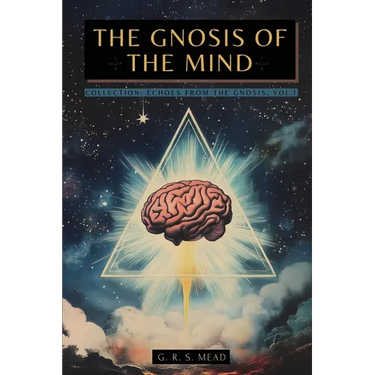 The Gnosis of the Mind: The hidden Gnostic teachings on the Mind, the Soul, and divine realization + Echoes from the Gnosis Collection, Vol. I - Gnost