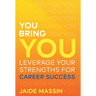 You Bring You: Leverage Your Strengths for Career Success