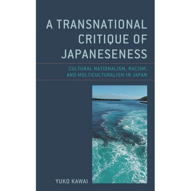 Transnational Critique of Japaneseness: Cultural Nationalism, Racism, and Multiculturalism in Japan