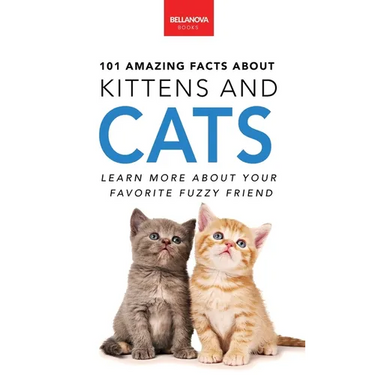 101 Amazing Facts About Kittens and Cats: Feline Trivia, Breeds, Quiz and Photos for Curious Kids and Animal Lovers