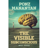 The Visible Subconscious: Discover the Art of Partnering with Your Subconscious, Unleash Hidden Potentials for Personal Transformation