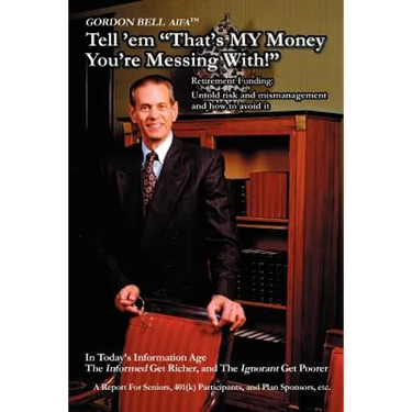 Tell 'em That's My Money You're Messing With!: Retirement Funding: Untold Risk and Mismanagement and How to Avoid It