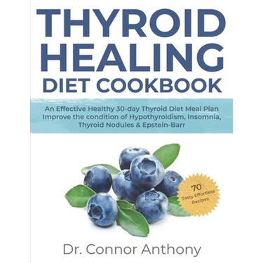 Thyroid Healing Diet Cookbook: An Effective Healthy 30-day Thyroid Diet Meal Plan Improve the condition of Hypothyroidism, Insomnia, Thyroid Nodules