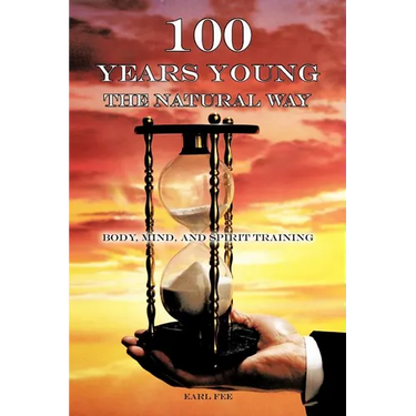 One Hundred Years Young the Natural Way: Body, Mind, and Spirit Training