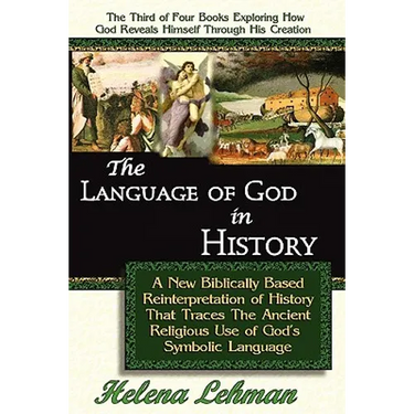 The Language of God in History, A New Biblically Based Reinterpretation of History That Traces The Ancient Religious Use of God's Symbolic Language