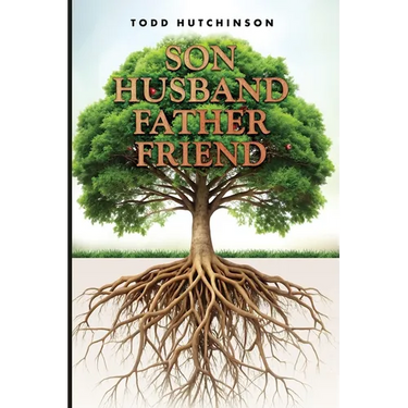 Son Husband Father Friend: Godly Manhood: Renewing the Mind, Transforming Your Life
