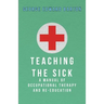 Teaching The Sick - A Manual Of Occupational Therapy And Re-Education