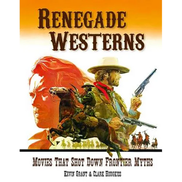 Renegade Westerns: Movies That Shot Down Frontier Myths