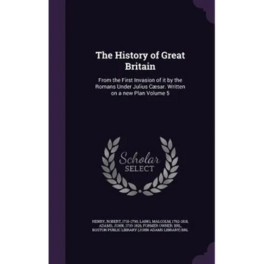 The History of Great Britain: From the First Invasion of it by the Romans Under Julius Cæsar. Written on a new Plan Volume 5