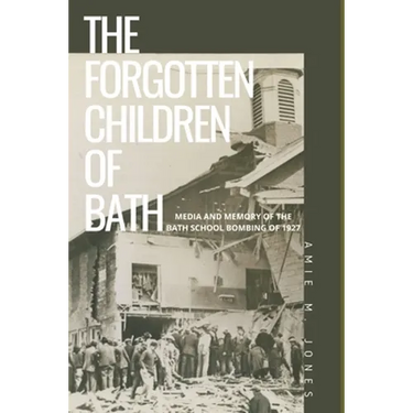 The Forgotten Children of Bath: Media and Memory of the Bath School Bombing of 1927