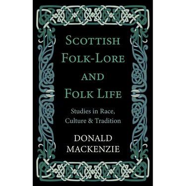 Scottish Folk-Lore and Folk Life - Studies in Race, Culture and Tradition