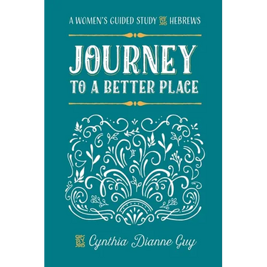 Journey To A Better Place: A Women's Guided Study of Hebrews