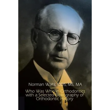 Who Was Who in Orthodontics with a Selected Bibliography of Orthodontic History