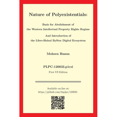 Nature of Polyexistentials: Basis for Abolishment of the Western Intellectual Property Rights Regime And Introduction of the Libre-Halaal ByStar D