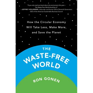 The Waste-Free World: How the Circular Economy Will Take Less, Make More, and Save the Planet