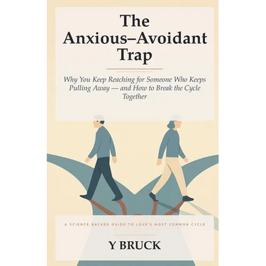 The Anxious-Avoidant Trap: Why You Keep Reaching for Someone Who Keeps Pulling Away - and How to Break the Cycle Together