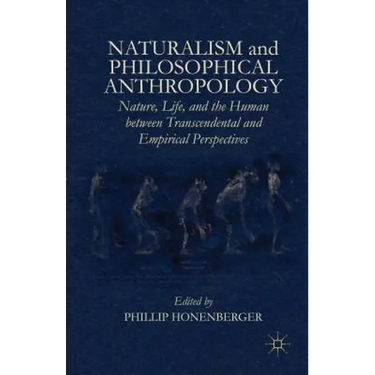 Naturalism and Philosophical Anthropology: Nature, Life, and the Human Between Transcendental and Empirical Perspectives