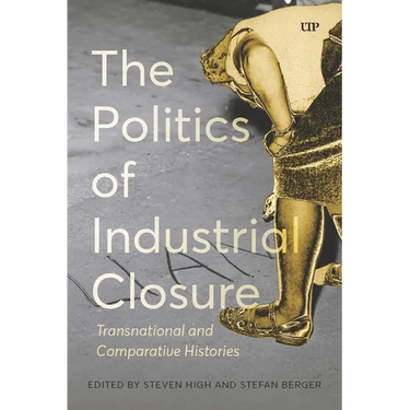 The Politics of Industrial Closure: Transnational and Comparative Histories