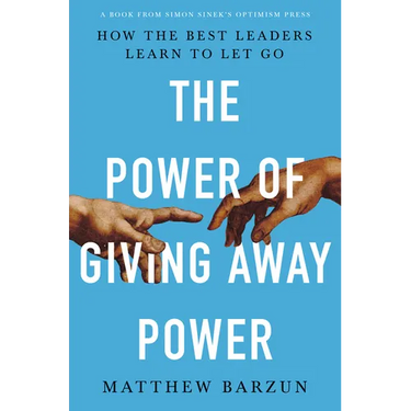 The Power of Giving Away Power: How the Best Leaders Learn to Let Go