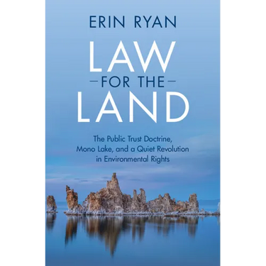 Law for the Land: The Public Trust Doctrine, Mono Lake, and a Quiet Revolution in Environmental Rights