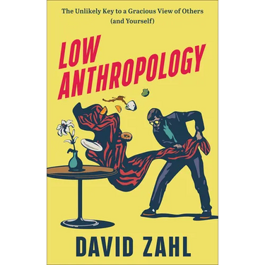 Low Anthropology: The Unlikely Key to a Gracious View of Others (and Yourself)