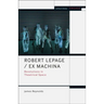 Robert Lepage / Ex Machina: Revolutions in Theatrical Space