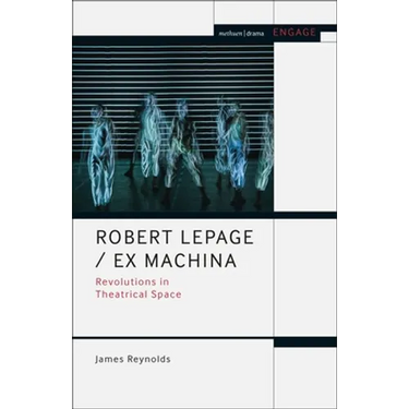 Robert Lepage / Ex Machina: Revolutions in Theatrical Space