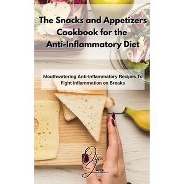 The Snacks and Appetizers Cookbook for the Anti-Inflammatory Diet: Mouthwatering Anti-Inflammatory Recipes To Fight Inflammation on Breaks