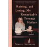 Raising, and Losing, My Remarkable Teenage Mother: A Memoir