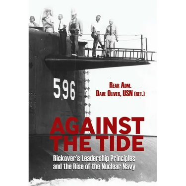 Against the Tide: Rickover's Leadership Principles and the Rise of the Nuclear Navy