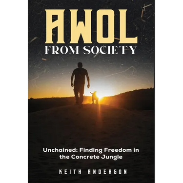 AWOL From Society: Unchained: Finding Freedom in The Concrete Jungle