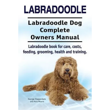 Labradoodle. Labradoodle Dog Complete Owners Manual. Labradoodle book for care, costs, feeding, grooming, health and training.