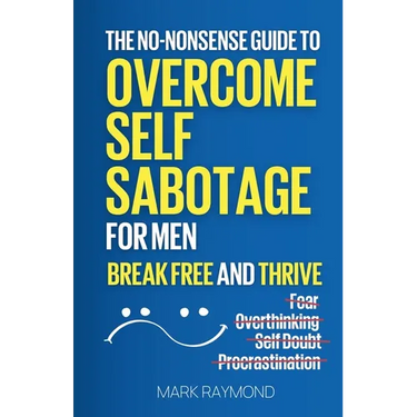 Overcome Self Sabotage for Men: Stop Overthinking, Crush Procrastination, Conquer Fear, and Build Confidence Without Costly Therapy, Just Minutes a Da