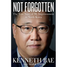 Not Forgotten: The True Story of My Imprisonment in North Korea