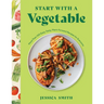 Start with a Vegetable: More Than 100 Easy, Tasty, Plant-Forward Recipes for Everyone