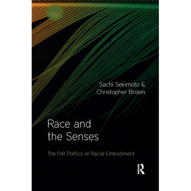 Race and the Senses: The Felt Politics of Racial Embodiment