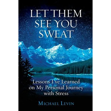 Let Them See You Sweat: Lessons I've Learned on My Personal Journey with Stress