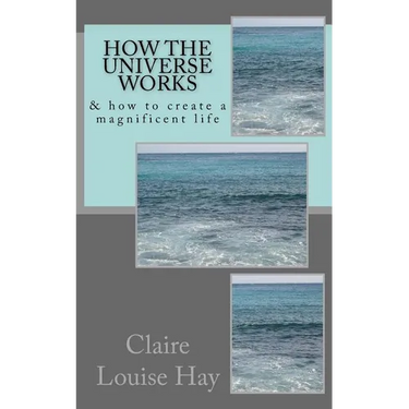 How the Universe Works: & how to create a magnificent life