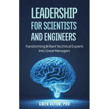 Leadership for Scientists and Engineers: Transforming Brilliant Technical Experts Into Great Managers