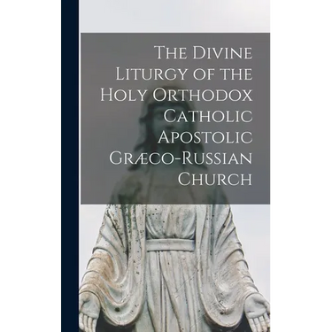 The Divine Liturgy of the Holy Orthodox Catholic Apostolic Græco-Russian Church