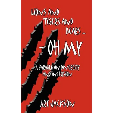 Lions and Tigers and Bears - Oh My: A Parable on Diversity and Inclusion